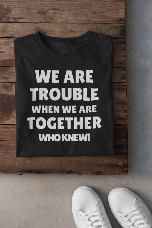 We Are Trouble